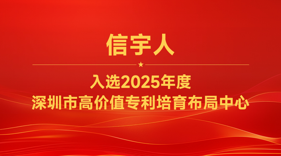 信宇人入选“2025年度深圳市高价值专利培育布局中心”